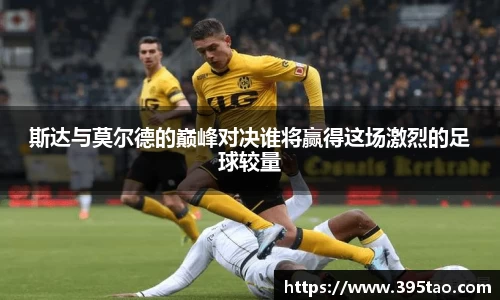 斯达与莫尔德的巅峰对决谁将赢得这场激烈的足球较量