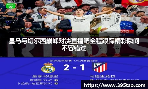 皇马与切尔西巅峰对决直播吧全程跟踪精彩瞬间不容错过