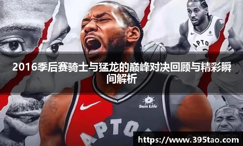 2016季后赛骑士与猛龙的巅峰对决回顾与精彩瞬间解析